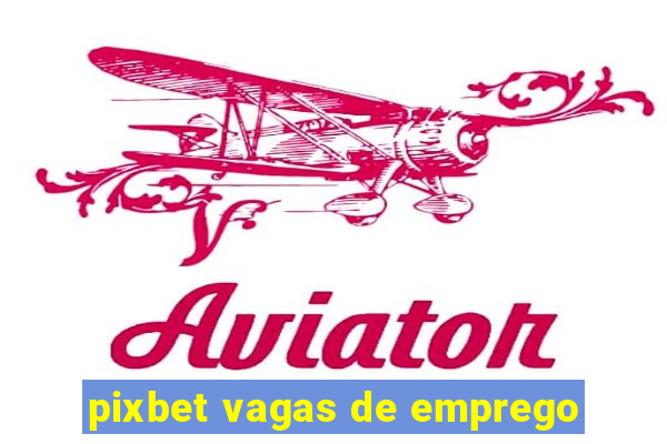 pixbet vagas de emprego